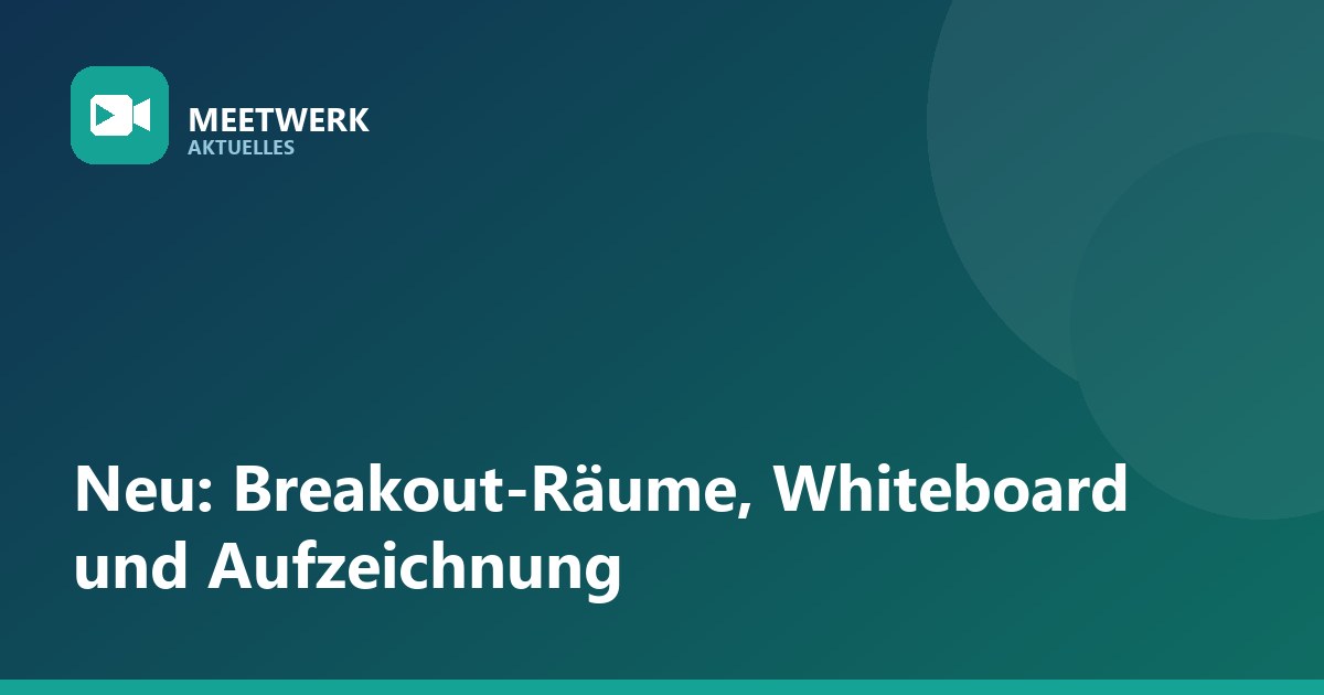 Neu in MeetWerk: Breakout-Räume, Whiteboard und Aufzeichnung