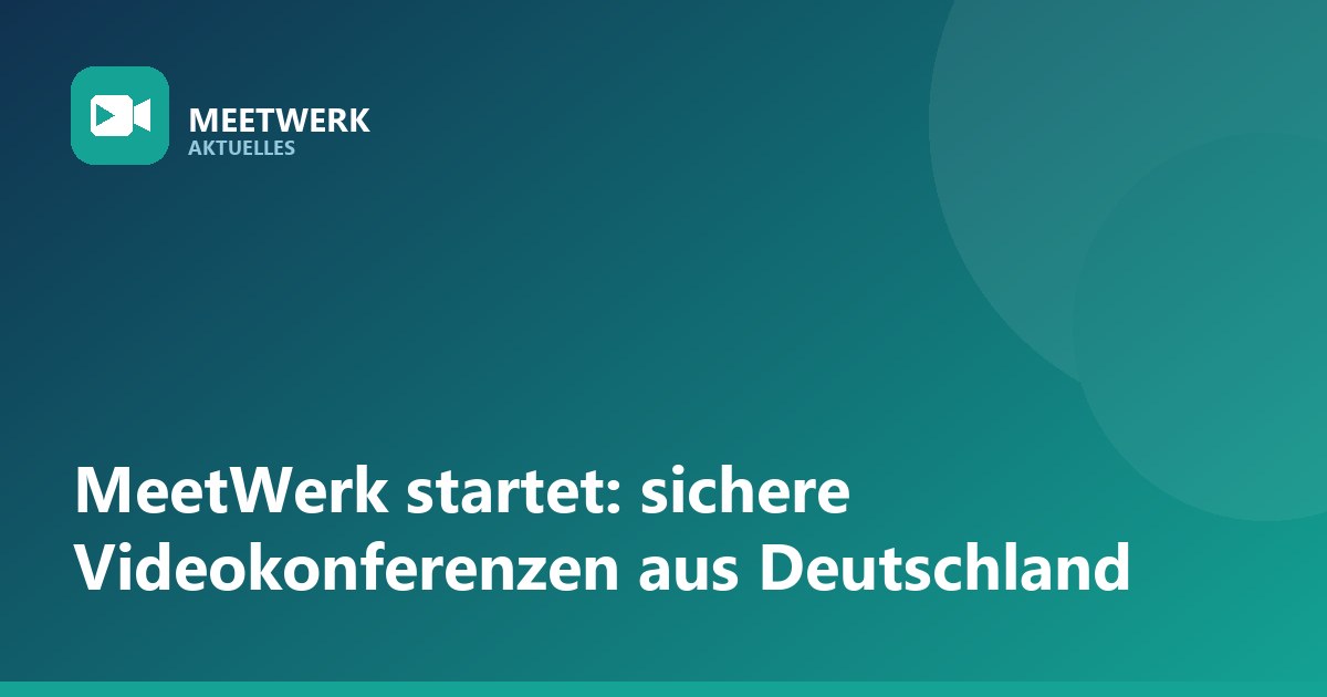 MeetWerk startet: Sichere Videokonferenzen aus Deutschland